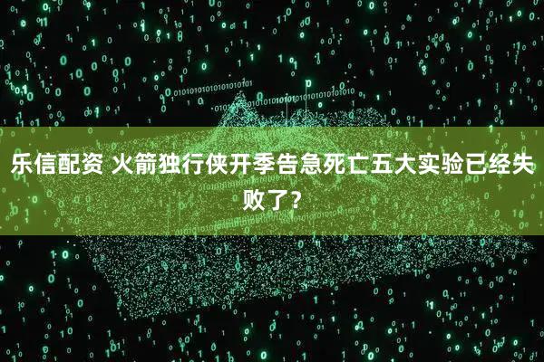 乐信配资 火箭独行侠开季告急死亡五大实验已经失败了？
