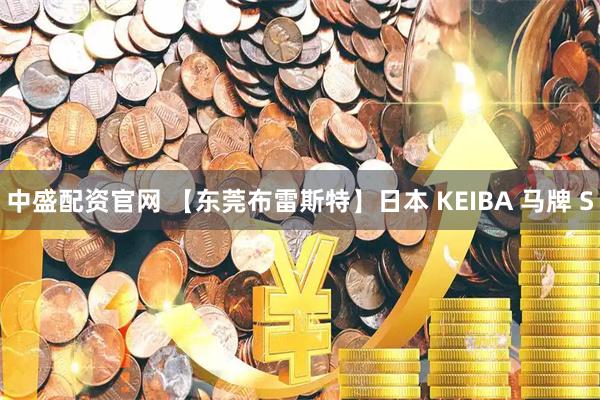 中盛配资官网 【东莞布雷斯特】日本 KEIBA 马牌 S