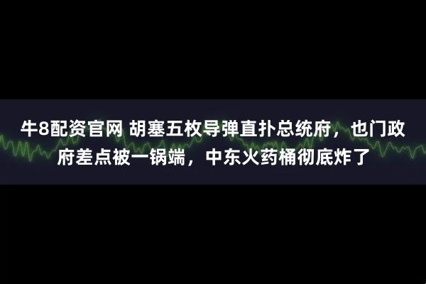 牛8配资官网 胡塞五枚导弹直扑总统府，也门政府差点被一锅端，中东火药桶彻底炸了